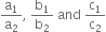 straight a subscript 1 over straight a subscript 2 comma space straight b subscript 1 over straight b subscript 2 space and space straight c subscript 1 over straight c subscript 2