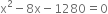 straight x squared minus 8 straight x minus 1280 equals 0