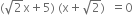 left parenthesis square root of 2 straight x plus 5 right parenthesis space left parenthesis straight x plus square root of 2 right parenthesis space space equals 0