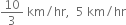 10 over 3 space km divided by hr comma space space 5 space km divided by hr