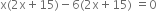 straight x left parenthesis 2 straight x plus 15 right parenthesis minus 6 left parenthesis 2 straight x plus 15 right parenthesis space equals 0