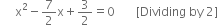 space space space space space straight x squared minus 7 over 2 straight x plus 3 over 2 equals 0 space space space space space space space left square bracket Dividing space by space 2 right square bracket