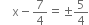 space space space space straight x minus 7 over 4 equals plus-or-minus 5 over 4