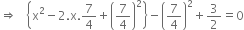 rightwards double arrow space space space open curly brackets straight x squared minus 2. straight x.7 over 4 plus open parentheses 7 over 4 close parentheses squared close curly brackets minus open parentheses 7 over 4 close parentheses squared plus 3 over 2 equals 0