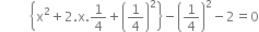 space space space space space space space space space open curly brackets straight x squared plus 2. straight x.1 fourth plus open parentheses 1 fourth close parentheses squared close curly brackets minus open parentheses 1 fourth close parentheses squared minus 2 equals 0