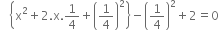 space space space open curly brackets straight x squared plus 2. straight x.1 fourth plus open parentheses 1 fourth close parentheses squared close curly brackets minus open parentheses 1 fourth close parentheses squared plus 2 equals 0