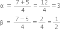 straight alpha space equals space fraction numerator 7 plus 5 over denominator 4 end fraction equals 12 over 4 equals 3
straight beta space equals space fraction numerator 7 minus 5 over denominator 4 end fraction equals 2 over 4 equals 1 half