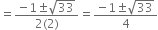 equals fraction numerator negative 1 plus-or-minus square root of 33 over denominator 2 left parenthesis 2 right parenthesis end fraction equals fraction numerator negative 1 plus-or-minus square root of 33 over denominator 4 end fraction