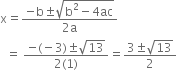 straight x equals fraction numerator negative straight b plus-or-minus square root of straight b squared minus 4 ac end root over denominator 2 straight a end fraction
space space equals space fraction numerator negative left parenthesis negative 3 right parenthesis plus-or-minus square root of 13 over denominator 2 left parenthesis 1 right parenthesis end fraction equals fraction numerator 3 plus-or-minus square root of 13 over denominator 2 end fraction