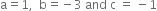 straight a equals 1 comma space space straight b equals negative 3 space and space straight c space equals space minus 1