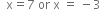 space space straight x equals 7 space or space straight x space equals space minus 3