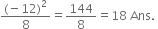 fraction numerator left parenthesis negative 12 right parenthesis squared over denominator 8 end fraction equals 144 over 8 equals 18 space Ans. space