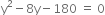 straight y squared minus 8 straight y minus 180 space equals space 0