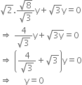 
square root of 2. fraction numerator square root of 8 over denominator square root of 3 end fraction straight y plus square root of 3 straight y equals 0
rightwards double arrow space fraction numerator 4 over denominator square root of 3 end fraction straight y plus square root of 3 straight y end root equals 0
rightwards double arrow space open parentheses fraction numerator 4 over denominator square root of 3 end fraction plus square root of 3 close parentheses straight y equals 0
rightwards double arrow space space space space space space straight y equals 0