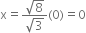 straight x equals fraction numerator square root of 8 over denominator square root of 3 end fraction left parenthesis 0 right parenthesis equals 0