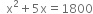 space space straight x squared plus 5 straight x equals 1800