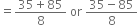 equals fraction numerator 35 plus 85 over denominator 8 end fraction space or space fraction numerator 35 minus 85 over denominator 8 end fraction