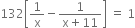 132 open square brackets 1 over straight x minus fraction numerator 1 over denominator straight x plus 11 end fraction close square brackets space equals space 1