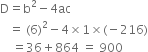 straight D equals straight b squared minus 4 ac
space space space equals space left parenthesis 6 right parenthesis squared minus 4 cross times 1 cross times left parenthesis negative 216 right parenthesis
space space space space equals 36 plus 864 space equals space 900