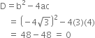 straight D equals straight b squared minus 4 ac
space space space space equals space open parentheses negative 4 square root of 3 close parentheses squared minus 4 left parenthesis 3 right parenthesis left parenthesis 4 right parenthesis
space space space space equals space 48 minus 48 space equals space 0
