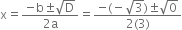 straight x equals fraction numerator negative straight b plus-or-minus square root of straight D over denominator 2 straight a end fraction equals fraction numerator negative left parenthesis negative square root of 3 right parenthesis plus-or-minus square root of 0 over denominator 2 left parenthesis 3 right parenthesis end fraction