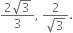 fraction numerator 2 square root of 3 over denominator 3 end fraction comma space fraction numerator 2 over denominator square root of 3 end fraction.