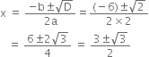 straight x space equals space fraction numerator negative straight b plus-or-minus square root of straight D over denominator 2 straight a end fraction equals fraction numerator left parenthesis negative 6 right parenthesis plus-or-minus square root of 2 over denominator 2 cross times 2 end fraction
space space space equals space fraction numerator 6 plus-or-minus 2 square root of 3 over denominator 4 end fraction space equals space fraction numerator 3 plus-or-minus square root of 3 over denominator 2 end fraction