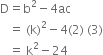 straight D equals straight b squared minus 4 ac
space space space equals space left parenthesis straight k right parenthesis squared minus 4 left parenthesis 2 right parenthesis space left parenthesis 3 right parenthesis
space space space equals space straight k squared minus 24