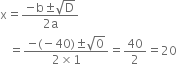 straight x equals fraction numerator negative straight b plus-or-minus square root of straight D over denominator 2 straight a end fraction
space space space equals fraction numerator negative left parenthesis negative 40 right parenthesis plus-or-minus square root of 0 over denominator 2 cross times 1 end fraction equals 40 over 2 equals 20