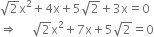 square root of 2 straight x squared plus 4 straight x plus 5 square root of 2 plus 3 straight x equals 0
rightwards double arrow space space space space space square root of 2 straight x squared plus 7 straight x plus 5 square root of 2 equals 0