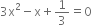 3 straight x squared minus straight x plus 1 third equals 0