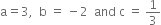 straight a equals 3 comma space space straight b space equals space minus 2 space space and space straight c space equals space 1 third