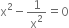 straight x squared minus 1 over straight x squared equals 0