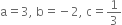 straight a equals 3 comma space straight b equals negative 2 comma space straight c equals 1 third