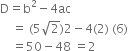 straight D equals straight b squared minus 4 ac
space space space space equals space left parenthesis 5 square root of 2 right parenthesis 2 minus 4 left parenthesis 2 right parenthesis space left parenthesis 6 right parenthesis
space space space space equals 50 minus 48 space equals 2
