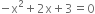 negative straight x squared plus 2 straight x plus 3 equals 0