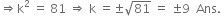 rightwards double arrow straight k squared space equals space 81 space rightwards double arrow space straight k space equals plus-or-minus square root of 81 space equals space plus-or-minus 9 space space Ans. space