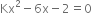 Kx squared minus 6 straight x minus 2 equals 0