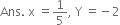 Ans. space straight x space equals 1 fifth comma space straight Y space equals negative 2