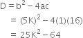 straight D equals straight b squared minus 4 ac
space space space space equals space left parenthesis 5 straight K right parenthesis squared minus 4 left parenthesis 1 right parenthesis left parenthesis 16 right parenthesis
space space space space equals space 25 straight K squared minus 64