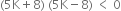 left parenthesis 5 straight K plus 8 right parenthesis space left parenthesis 5 straight K minus 8 right parenthesis space less than space 0