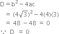 straight D equals straight b squared minus 4 ac
space space space equals space left parenthesis 4 square root of 3 right parenthesis squared minus 4 left parenthesis 4 right parenthesis left parenthesis 3 right parenthesis
space space space equals space 48 space minus 48 space equals space 0
because space space straight D space space equals space 0 space