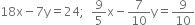 18 straight x minus 7 straight y equals 24 semicolon space space 9 over 5 straight x minus 7 over 10 straight y equals 9 over 10