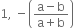 1 comma space minus open parentheses fraction numerator straight a minus straight b over denominator straight a plus straight b end fraction close parentheses