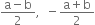 fraction numerator straight a minus straight b over denominator 2 end fraction comma space space minus fraction numerator straight a plus straight b over denominator 2 end fraction