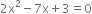 2 straight x squared minus 7 straight x plus 3 equals 0