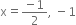 straight x equals fraction numerator negative 1 over denominator 2 end fraction comma space minus 1