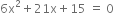 6 straight x squared plus 21 straight x plus 15 space equals space 0