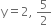 straight y equals 2 comma space 5 over 2