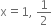 straight x equals 1 comma space 1 half